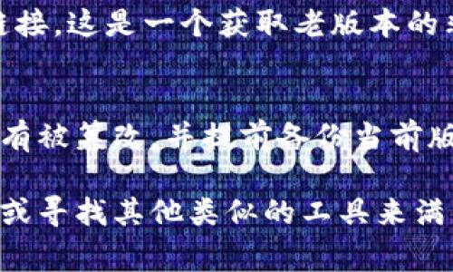 关于“tokenim老版本”的下载问题，建议您检查官方网站或相应的应用商店。很多软件开发者通常会在官网上提供旧版本的下载链接，或者在GitHub等平台上发布。如下是一些查找和下载老版本软件的常用方式：

1. 官方网站查找
首先，访问Tokenim的官方网站，许多开发者会在网站上提供软件的历史版本。在网站的下载或资源页面，往往能找到老版本的链接。确保从官方网站下载，以避免潜在的安全风险。

2. 应用商店
如果Tokenim在应用商店中提供，您可以尝试查看历史版本。有些应用商店允许用户访问先前的版本，尤其是在某些软件更新后出现了多个负面反馈的情况下。

3. 开源平台
如果Tokenim是开源软件，那么其早期版本可能会在GitHub或其他开源项目托管平台上提供下载。在这些平台上，您可以查看不同版本的代码，并选择您需要的老版本进行下载。

4. 社区论坛与讨论组
参与Tokenim相关的社区论坛或社交媒体讨论组，部分用户会分享他们存储的老版本下载链接。这是一个获取老版本的非正式但有效的途径。

5. 注意安全与稳定性
无论是出于个人需求还是其他原因，下载老版本时一定要注意安全性。确保所下载的程序没有被篡改，并提前备份当前版本，以防出现兼容性问题或软件故障。

如果您在以上方法中仍然无法找到所需的版本，可能需要重新考虑使用该软件的更新版本，或寻找其他类似的工具来满足您的需求。希望这些信息能帮助到您！