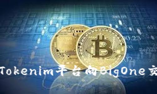 如何通过Tokenim平台向BigOne交易所充值