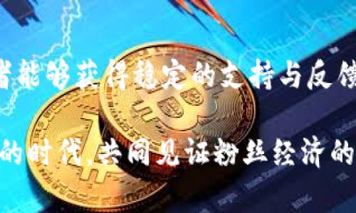   Tokenim Fans代币：连接粉丝与创作者的新桥梁 / 
 guanjianci Tokenim, Fans代币, 加密货币 /guanjianci 

引言：新时代的粉丝经济
随着互联网及社交媒体的迅猛发展，粉丝经济在全球范围内蓬勃发展。在这个数字化的时代，传统的粉丝互动模式正在被颠覆，粉丝不再只是被动的观众，而是有能力参与创作、获得收益并与创作者建立深厚联系的参与者。而在这一场景中，Tokenim Fans代币如同一颗璀璨的明珠，将粉丝与创作者的关系重新定义！多么令人振奋啊！

什么是Tokenim Fans代币？
Tokenim Fans代币是一种基于区块链技术的加密货币，旨在为创作者（如音乐人、博主、艺术家等）与他们的粉丝之间搭建一座桥梁。这种代币将为粉丝提供一种新的参与方式，他们可以通过拥有和使用代币来支持自己喜爱的创作者，同时也能够参与到各类活动和项目中去。

Tokenim的设计理念是让每一位粉丝都能在数字经济中找到自己的位置，无论是通过购买代币、参与活动，还是通过代币草根治理，粉丝都可以在这个生态中发挥重要作用。创作者也能够通过这种新型的经济模式获得更为稳定的收益。

Tokenim Fans代币的运作机制
Tokenim Fans代币的运作机制主要基于区块链技术，这确保了所有交易的透明性和安全性。粉丝可以通过不同的方式获得代币，比如通过参与活动、完成任务或者购买代币。代币的流通也不仅仅局限于交易，它还能够用于投票、获得特权等。

h41. 代币的获取方式/h4
在Tokenim生态中，获取代币的方式多种多样。例如，粉丝可以通过分享创作者的内容、购买创作者的产品、参与线上线下活动等方式，来获得代币奖励。这种方式不仅激励了粉丝的参与感，也让创作者的内容传播更为广泛！真是双赢的局面，更进一步增强了粉丝与创作者之间的羁绊！

h42. 代币的使用场景/h4
获得的代币可以在多个场景中使用。这包括：参与创作者的线上活动、获得独家内容、抢先体验新作品、参与作品的投票决策、甚至是兑换线下活动的门票等。粉丝不仅能享受到娱乐内容，同时也能够参与到内容的创作过程中，这让每个粉丝都有一种身临其境的体验！

Tokenim带来的情感连接
在Tokenim的生态系统中，粉丝与创作者之间的关系被重新定义。粉丝不仅是支持者，还是合作者，甚至是决策者。这种新的模式让粉丝有机会深度参与创作者的成长历程，让他们在支持偶像的同时，感受到自己的价值和归属感。

想象一下，当一个粉丝参与到自己偶像的新专辑创作、投票决定专辑封面或者选择单曲时，那种激动和自豪是无法用言语来表达的！通过代币的形式，粉丝的情感得到了充分的表达，他们不仅是观众，更是创作的一部分！这种情感层次的提升，无疑将会深深地影响粉丝与创作者的关系。

文化共鸣与社群建设
Tokenim Fans代币不仅仅是经济交易的工具，它更是文化传播的载体。粉丝在参与创作者的活动时，会更深层次地理解作品背后的文化内涵，同时也能够通过社交平台来交换彼此的看法和情感。在这个过程中，粉丝们之间的联系与共鸣，不断地升温，形成了一个温暖的社群。

这个社群可以是围绕一个特定的创作者，或者是跨越多个领域的粉丝聚集。这种社群不仅可以分享内容、讨论创作，还能够在更大范围内进行合作，甚至推动某一文化现象的兴起。想象一下，随便参加一个Tokenim社群，便能和来自全球的粉丝共同探讨你喜欢的音乐、电影或艺术，这种文化的交流与碰撞是何其美妙啊！

Tokenim的未来展望
随着时代的发展，Tokenim Fans代币的潜力将持续扩大。我们可以预见，它将不仅仅局限于当前的粉丝经济，而是过渡到更广泛的文化层面。在未来，Tokenim还可能与更多的行业相关联，比如游戏、体育、教育等领域，开辟出更为丰富的应用场景！

这种跨界整合不仅能为创作者和粉丝带来更多的机会，也将推动整个文化产业的创新发展。想象一下，粉丝在玩游戏的同时，可以通过代币直接支持自己喜爱的游戏开发者，这种模式的引入将为整个行业注入新的活力！多么令人期待的未来啊！

总结：一个新生态的起点
Tokenim Fans代币不仅是一种加密货币，更是一种全新的文化与经济生态模型。它让每一个粉丝都有机会成为创作者旅程中的一部分，让每一位创作者能够获得稳定的支持与反馈，并在此过程中拓展彼此的情感连接与文化共鸣。

随着Tokenim的不断发展，粉丝与创作者之间的关系将变得更加紧密，整个数字经济也将因此焕发出新的生机。通过Tokenim，让我们一起开启这个全新的时代，共同见证粉丝经济的伟大变革！多么令人振奋的开始！