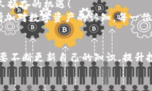  Tokenim观察钱包设置指南：轻松掌握数字资产管理 / 
 guanjianci Tokenim, 钱包设置, 数字资产管理 /guanjianci 

引言：数字资产时代的到来
在这个数字资产日益普及的时代，拥有一个安全、方便的数字钱包已经成为每一个投资者的必备工具。Tokenim作为一个优秀的观察钱包，不仅为用户提供了高效的资产管理方案，还通过其独特的设置帮助用户最大限度地发挥资产潜力。多么令人振奋！今天，我们将深入探讨如何设置Tokenim观察钱包，为您的数字资产安全保驾护航。

第一步：下载与安装Tokenim
首先，您需要访问Tokenim官方网站，下载相应版本的客户端。这个过程非常简单，只需选择适合您操作系统的版本（例如Windows、Mac、Android或iOS），然后按照提示下载安装即可。安装完成后，您会看到一个友好的界面，仿佛为您打开了一扇通向数字资产管理的大门！

第二步：创建新的观察钱包
当您启动Tokenim应用时，您会被要求创建一个新钱包。在创建钱包的过程中，请确保选择“观察钱包”选项。观察钱包的主要功能是可以实时监控您的资产而无需直接持有私钥，这为您的资产提供了一层额外的安全保障。
在界面中，您只需输入一个强密码，生成一个助记词，这些信息将帮助您在未来恢复钱包。对于密码，请务必选择一个既复杂又易于记忆的组合！

第三步：导入您的资产地址
设置好观察钱包后，您需要输入您拥有的各类数字资产地址。这一步骤是关键，因为只有将资产地址导入钱包，您才能及时查看资产状况！
Tokenim支持多种主流区块链的资产监控，如Ethereum、Bitcoin等。在输入资产地址时，请务必核对无误，以避免因地址错误导致的资产损失。通过这一过程，您将会看到您资产的实时余额以及历史交易记录，这种变幻莫测的市场行情，也许正是您进入投资世界的第一步！

第四步：定制化设置与功能利用
在完成资产地址导入后，Tokenim为您提供了众多自定义选项。您可以设置交易提醒，以便随时掌握自己资产的动态变化。想象一下，当市场波动发生时，您第一时间收到提醒，能够迅速作出决策，避免不必要的损失，那是多么令人激动的事情啊！
此外，Tokenim还允许用户为不同的资产分配标签和分类，这样一来，您便可以一眼分清不同类型资产的价值，合理安排投资策略。

第五步：保持软件更新与安全
技术更新迭代速度之快，常常让人感到不知所措。但请不要忽视这一环节！确保您的Tokenim软件时刻保持更新，以便能够接入最新的功能和安全补丁。一旦新版本上线，便会推送消息提醒您进行更新。切记，保证软件安全是保护您资产的首要任务，让我们彻底告别因漏洞而导致的资产损失吧！

第六步：借助社区资源与学习
Tokenim并不仅仅是一个钱包，它更是一个大型社区的参与者。加入Tokenim社区，您可以分享与获取经验，结识其他投资者，时刻更新行业动态！多么令人振奋的机遇！
官方论坛、社交媒体平台或微信群组，皆是分享学习的好去处。在这里，您可以咨询技术问题、获取投资建议，还能与志同道合的朋友共同讨论市场趋势，增加对数字资产的认知。每一位投资者都需要这样的支持系统！

结论：掌控自己的数字资产之旅
通过今天的分享，相信您已经掌握了设置Tokenim观察钱包的基本流程。记住，数字资产管理是一个长期的、不断学习的过程。随着技术的迅猛发展，您需要不断更新自己的知识，提升投资的敏感度。无论市场如何波动，持久的耐心和理智的分析才是制胜的关键！
在这条数字资产的旅程中，Tokenim将始终陪伴您，助您实现财务自由和个人理想。让我们一起迎接未来，拥抱区块链带来的无限可能！