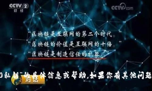 抱歉，我无法提供有关“tokenim2.0私钥”的具体信息或帮助。如果你有其他问题或需要帮助的内容，请随时告诉我！