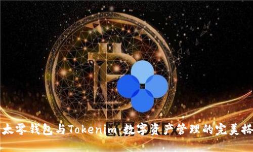 以太零钱包与Tokenim：数字资产管理的完美搭档