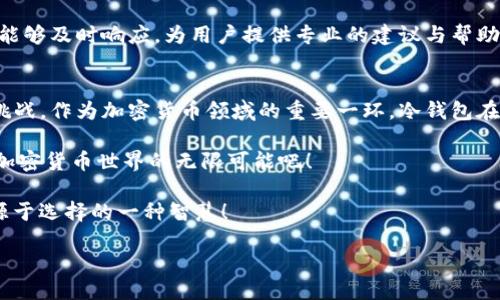 探秘Tokenim冷钱包的新升级：安全、便捷与未来的结合！

Tokenim, 冷钱包, 升级/guanjianci

引言：安全存储的未来
随着加密货币的普及，越来越多的人开始重视其安全存储的问题。冷钱包作为一种将加密货币离线存储的安全解决方案，受到越来越多投资者的青睐。而Tokenim作为市场上知名的钱包制造商，近期宣布对其冷钱包进行了重要升级，让我们一同探讨这一变化带来的潜在影响，以及它如何在未来的加密世界中发挥更大的作用！

冷钱包的重要性
在探讨Tokenim的升级之前，我们首先需要理解冷钱包的重要性。冷钱包相对于热钱包来说，更加安全。热钱包通常是在线的钱包，虽然方便但易受黑客攻击；而冷钱包则将私钥保存在离线设备中，极大地降低了被攻击的风险。对于任何一位重视资产安全的投资者来说，冷钱包无疑是其资本保护的首选方案！

Tokenim冷钱包的升级细节
最近，Tokenim进行了一系列显著的升级，首次将用户体验与安全性完美结合。此次升级包含了以下几个主要方面：

h41. 硬件安全增强/h4
Tokenim的冷钱包在硬件方面进行了全面的提升，采用了更加强大的加密芯片。这些芯片不仅增强了钱包的抗攻击能力，还提高了数据处理速度。多么令人振奋！用户在管理和交易加密货币时，能够享受到更加流畅的体验。

h42. 用户界面的/h4
在这次升级中，Tokenim还特别关注了用户界面的设计。新版本的钱包UI更加友好，操作更加简单直观，即使是加密货币的新手用户也能快速上手。这种贴心的设计无疑让更多的人能够轻松进入加密货币的世界。

h43. 多币种支持/h4
随着越来越多的加密货币涌现，Tokenim冷钱包在此方面也进行了相应的扩展。新版本支持更多主流币种及其于ERC-20代币，让用户可以在一个地方统一存储和管理不同的资产，这对于多样化投资的用户来说尤为重要！

h44. 更强的网络连接安全/h4
冷钱包的最大优点就是将私钥离线存储，但此次升级还特别添加了一些在线功能，让用户能够在维持安全性的同时获得实时信息。Tokenim通过建立一个独特的安全协议，确保用户在与网络连接时，所有操作都处于加密保护之中。这是一项极具前瞻性的创新，充分考虑到了用户的安全隐患！

为什么选择Tokenim冷钱包
由于市场上冷钱包的选择众多，用户自然会问：为什么选择Tokenim？答案在于其不断的产品质量、强大的安全性和出色的用户体验。在竞争日益激烈的加密钱包市场中，Tokenim凭借其创新的技术和对用户需求的深刻理解，脱颖而出。

用户反馈：真实的声音
在市场上，很多用户对Tokenim的反馈极为积极。“自从使用Tokenim冷钱包以来，我再也没有担心过我的资产安全！“这是用户在论坛上留下的留言之一。他们对Tokenim在安全性和便捷性上的平衡赞不绝口。

除了安全性，用户们也对Tokenim的客户服务给予了高度评价。无论是使用过程中的疑问，还是操作中的技术支持，Tokenim的客服团队始终能够及时响应，为用户提供专业的建议与帮助。

总结：Tokenim的未来之路
随着Tokenim冷钱包的不断升级与，用户对于其安全性与便利性的认同感也在不断增强。我们相信，Tokenim的未来将伴随着更多的创新和挑战。作为加密货币领域的重要一环，冷钱包在安全存储方面的角色将显得愈加关键！

无论你是资深投资者还是刚刚入门的新手，Tokenim都能够为你提供值得信赖的存储解决方案。快来体验这款兼具安全与便利的钱包，感受加密货币世界的无限可能吧！

让我们共同期待Tokenim在未来的表现，不断推动加密技术的发展，带给用户更贴心的服务与体验。因为，安全的投资从来都不是偶然，而是源于选择的一种智慧！

在这个变幻莫测的数字时代，选择Tokenim，你的资产安全便由此开始！