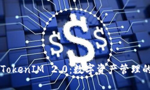 以太坊TokenIM 2.0：数字资产管理的新纪元