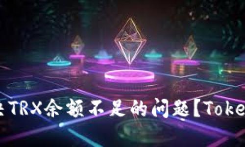 如何解决TRX余额不足的问题？Tokenim指南