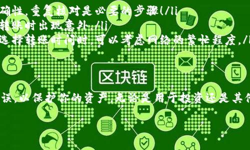 在Tokenim平台上，将ENU代币转出通常需要遵循一些特定的步骤。以下是一个详细的指南，帮助你安全有效地完成这一过程。

第一步：登录到Tokenim账户
首先，打开Tokenim平台，使用你的账户凭证登录。确保你的账户安全，使用复杂的密码，并启用双重身份验证（2FA），以保护你的资产。

第二步：检查你的ENU余额
登录后，前往“资产”或“钱包”页面，查看你的ENU余额。确保你有足够的ENU，并考虑转出时可能会产生的手续费（如果有的话）。多么令人振奋的是，这个过程通常非常简单明了！

第三步：选择转出功能
在钱包页面，你会找到一个“转出”或“发送”按钮。点击它，系统将引导你进入转账设置页面。在这一过程中，保持冷静，仔细核对每一步。

第四步：输入转出信息
在转账设置页面，你需要输入以下信息：
ul
    listrong接收地址：/strong这应该是你要转账的目的地地址。确保准确无误，任何错误可能导致资金丢失！/li
    listrong转账金额：/strong输入你希望转出的ENU数量。请再三确认数字，确保不会误转出过多或过少的金额。/li
    listrong备注（可选）：/strong你可以添加一条备注，以便在将来回顾交易时能清晰记住这个转账的目的。/li
/ul

第五步：确认转账
在填写完所有信息后，系统通常会显示一个确认页面。在这里，你需要仔细检查所有信息，包括接收地址和金额是否正确。当你确认无误后，点击“确认”按钮。这个环节是确保你资金安全的关键步骤，任何疏忽都可能导致无法挽回的损失！

第六步：完成转账和查看交易记录
提交后，你的转账请求会被处理。根据网络的繁忙程度，这个过程可能需要几分钟到几个小时。耐心等待的同时，你可以在“交易记录”或“历史”页面查看该笔交易的状态。一切顺利的话，交易很快就会被确认！多么令人期待的时刻啊！

注意事项
在转出ENU时，有几个重要的注意事项：
ul
    listrong确认接收地址：/strong在区块链上，交易是不可逆的，因此务必确保接收地址的准确性。重复核对是必要的步骤！/li
    listrong手续费：/strong转账通常会涉及一定的网络手续费，确保你了解这些费用，以免在转账时出现意外。/li
    listrong网络拥堵：/strong如果交易量很大，你可能需要等待更长的时间才能完成转账。在选择转账时间时，可以考虑网络的繁忙程度。/li
/ul

结束语
转出ENU过程简单但需谨慎。通过以上步骤，你可以顺利地将ENU转出，确保每一步都尽量减少错误，以保护你的资产。无论是用于投资还是其他目的，保持对数字资产的关注和管理始终是非常重要的。祝你在Tokenim的交易顺利，资产增值！

希望这个指南能帮助你顺利转出ENU！如有疑问，随时咨询Tokenim的客服或查阅官方文档。
