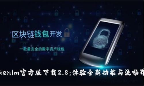 Tokenim官方版下载2.8：体验全新功能与流畅界面