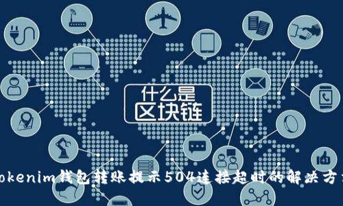 Tokenim钱包转账提示504连接超时的解决方法