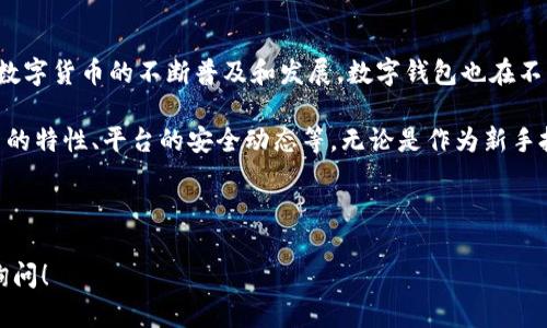 在探讨“U放在Tokenim钱包还能再转出来吗”这个问题之前，我们需要先了解几个关键概念和背景信息。这将帮助用户更全面地理解数字钱包的工作机制，特别是Tokenim钱包的特性与功能。

什么是Tokenim钱包？
Tokenim钱包是一种数字货币钱包，旨在为用户提供一个安全、便捷的平台来管理和存储各种加密货币资产。用户可以通过Tokenim钱包进行数字货币的存储、发送、接收以及交易。它不仅支持主流币种，还可能支持一些新兴币种，为用户提供了多样化的选择。

U币是什么？
在这里提到的“U”很可能是指特定的数字货币，如USDT、USDC等稳定币。这些货币通常与法定货币如美元保持1：1的价值关系，能够减少市场波动带来的风险。稳定币的广泛应用使得它们成为了很多交易和投资的首选。

将U放入Tokenim钱包的作用
将U币放入Tokenim钱包的主要目的是为了方便管理和使用。通过Tokenim钱包，用户不仅可以安全存储U币，还可以方便地进行交易、转账等操作。例如，用户可以迅速将U币发送给其他用户，或者在支持U币的交易所进行交易。

能否将U币从Tokenim钱包中转出来？
答案是肯定的：用户可以将放在Tokenim钱包中的U币转出来。一般情况下，只需按照以下步骤操作即可：

ol
li打开Tokenim钱包应用，并登录你的账户。/li
li找到你的U币余额，通常在资产页面中展示。/li
li选择“转账”或“发送”选项，输入接收方的钱包地址和转账金额。/li
li确认信息无误后，提交转账请求。/li
li根据Tokenim钱包的设置，可能需要输入安全密码或进行二次认证。/li
li等待几秒到几分钟，转账就会完成！多么令人振奋！/li
/ol

转账过程中的注意事项
虽然转账过程相对简单，但仍有一些需要注意的细节：

ul
listrong确认地址正确性：/strong确保接收方的钱包地址无误。一个小小的错误可能导致资金永久丢失！/li
listrong交易手续费：/strong了解转账所需的手续费，确保你的余额足够支付。/li
listrong网络拥堵：/strong在某些时段，网络可能会拥堵，影响转账速度。提前做好心理准备。/li
listrong安全性：/strong确保你的Tokenim钱包帐户安全，使用复杂的密码和二步验证机制。/li
/ul

使用Tokenim钱包的优势
使用Tokenim钱包进行数字货币管理有着诸多优点：

ul
listrong方便快捷：/strong用户能够在短时间内完成转账，省去传统银行转账的复杂流程。/li
listrong多货币支持：/strongTokenim钱包支持多种数字货币，可以将不同币种统一管理，极大地方便用户。/li
listrong安全性：/strong许多数字钱包具备强大的加密技术，保障用户的资产安全。/li
listrong实时交易：/strong市场变化快速，Tokenim钱包允许用户快速反应，抓住投资机会。/li
/ul

总结与展望
综上所述，放在Tokenim钱包里的U币是可以转出来的，用户只需按照相应步骤操作，即可顺利完成转账。随着数字货币的不断普及和发展，数字钱包也在不断进化，提供越来越多的功能与服务。为你的投资和交易提供便捷与安全的保障，是Tokenim钱包的最大特点。

当然，随着技术的发展和市场的变化，用户在使用Tokenim钱包时，还需要保持对新兴变化的关注，比如新推出的特性、平台的安全动态等。无论是作为新手投资者，还是经验丰富的老手，及时获取信息，用心管理资产，才能在数字货币的世界中立于不败之地！

而你，准备好随时掌控你的数字资产了吗？数字货币的未来无限，而你就是这场革命的一部分！ 

这样就完成了对Tokenim钱包与U币转账的详细描述和分析，希望对你有帮助！如果还有其他问题，欢迎随时询问！