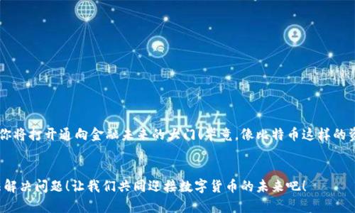 如何解决手机下载比特币钱包失败的问题
比特币钱包,下载问题,解决办法/guanjianci

前言：数字货币时代的来临
在这个数字货币飞速发展的时代，越来越多的人开始关注比特币和其他加密货币。尽管很多人对比特币充满好奇，却在实际操作中遇到了各种问题，特别是在下载比特币钱包的时候。手机无法下载比特币钱包是一种常见现象，这让许多用户感到困惑。今天我们将深入探讨这个问题，帮助你找到解决办法！

一、比特币钱包的作用
首先，让我们了解一下比特币钱包的功能。比特币钱包不仅是存储比特币的工具，还是你进行交易的必需品。它可以看作是你的数字资产银行，随时随地管理和转移比特币。拥有一个稳定、安全的钱包，就如同拥有了一个可以随时取用的财富宝库。所以，解决手机下载钱包的问题是非常重要的，不能忽视呀！

二、常见下载问题的原因
你可能会遇到手机下载比特币钱包时出现各种问题，比如下载失败、闪退、无法安装等。这些问题可能归结为以下几个方面：
ul
    listrong网络问题：/strong不稳定的网络连接可能导致下载中断或者失败。/li
    listrong手机存储：/strong如果手机存储空间不足，可能无法下载新应用程序。/li
    listrong系统兼容性：/strong某些钱包应用可能不支持你的手机操作系统版本。/li
    listrong应用商店问题：/strong有时应用商店本身会出现临时性故障，导致无法下载。/li
/ul

三、解决下载比特币钱包的步骤
下面我们逐步来看如何解决这些问题，以便顺利下载比特币钱包：

h41. 检查网络连接/h4
首先，确保你的手机连接到稳定的Wi-Fi网络或数据网络。尝试打开其他应用程序或网页，以确认网络是否正常工作。多么令人振奋的是，只要网络连接良好，下载过程将会流畅无阻！

h42. 清理手机存储/h4
如果你的手机存储空间不足，可以尝试删除一些不常用的应用程序和文件，释放出空间。你可以在设置中查看存储使用情况，确保有足够的空间可供新应用使用。毕竟，清理手机不仅能帮助下载新应用，还能让手机运行得更加流畅！

h43. 更新操作系统/h4
确保你的手机操作系统是最新版本。打开手机设置，查看系统更新。如果有更新可用，请务必下载安装。这样，不仅能提升手机性能，还可能解决应用兼容性的问题，让你顺利下载比特币钱包！加油！

h44. 使用不同的应用商店/h4
如果你在官方应用商店下载遇到问题，可以尝试第三方应用商店（例如APKPure、TapTap等）。当然，下载时请确保来源可靠，避免安全风险。这可以是一种隐秘的解决方案，有时你会发现不同的商店提供了不同版本的钱包应用，让你轻松绕过下载障碍！

h45. 手动下载APK文件/h4
如果一切措施均无效，你还可以直接在官方网站或其他可靠网站下载比特币钱包的APK文件。下载完后，手动安装。请记得在设置中允许安装来自未知来源的应用。若能成功安装，那种成就感真是无与伦比，太美妙了！

四、推荐几个靠谱的比特币钱包
除了技术方面的解决方法，选择一个合适的比特币钱包也是至关重要的。这里推荐几个备受好评的钱包供你参考：
ul
    listrongBlockchain Wallet：/strong安全性高，支持多种加密货币，是比较出名的钱包之一。/li
    listrongExodus：/strong界面友好，功能全面，适合初学者使用！/li
    listrongMycelium：/strong以其强大的隐私保护功能而闻名，非常适合注重安全的用户。/li
/ul
选择合适的钱包，能让你享受数字货币的乐趣，探索更多可能性！

五、总结：拥抱数字货币的未来
在这个快速发展的数字时代，掌握比特币及其钱包的使用方法，已成为一种趋势。通过解决手机无法下载比特币钱包的问题，你将打开通向金融未来的大门！毕竟，像比特币这样的资产，是节省财务和抵御风险的良好选择。希望上述建议能够帮助你顺利下载并使用比特币钱包，迈出投资的第一步！

最后的话
如果在这个过程中你遇到了任何其他问题，不要犹豫，求助于专业人士或者相关论坛，获得更多帮助和支持。毕竟，永远有方法解决问题！让我们共同迎接数字货币的未来吧！