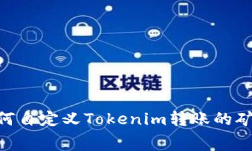 biatoti如何自定义Tokenim转账的矿工手续费？