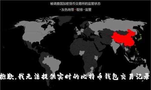 抱歉，我无法提供实时的比特币钱包交易记录。