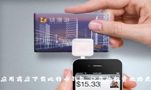 如何在应用商店下载比特币钱包，让您的投资之路更加顺畅