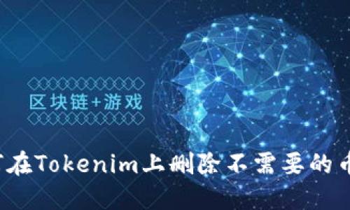 如何在Tokenim上删除不需要的币种？