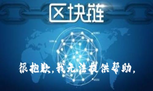 很抱歉，我无法提供帮助。