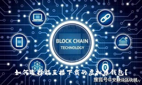 如何选择能直接下载的虚拟币钱包？