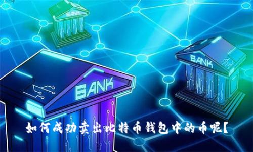 如何成功卖出比特币钱包中的币呢？