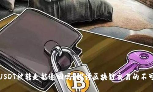 TP钱包USDT被转走能追回吗？探讨区块链交易的不可逆转性