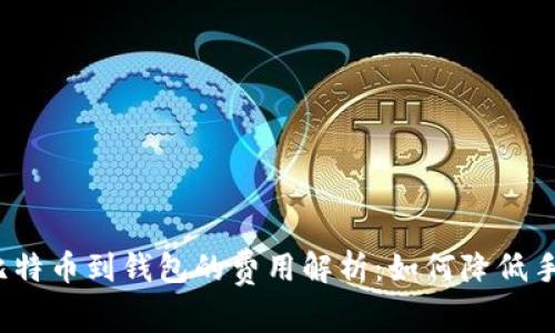 提现比特币到钱包的费用解析：如何降低手续费？