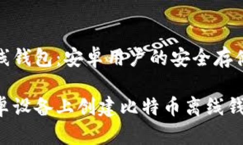 比特币离线钱包：安卓用户的安全存储解决方案

如何在安卓设备上创建比特币离线钱包