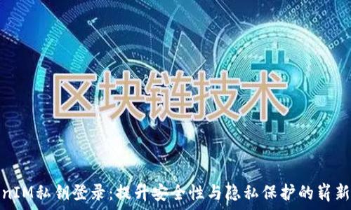   
TokenIM私钥登录：提升安全性与隐私保护的崭新体验