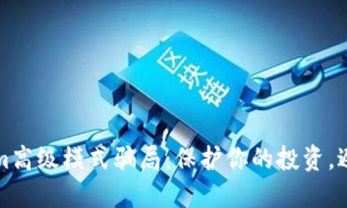 揭秘Tokenim高级模式骗局：保护你的投资，避免落入陷阱