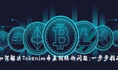 如何解决Tokenim币未到账的问题：一步步指南