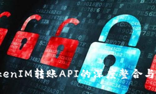  探索TokenIM转账API的深度整合与实践应用