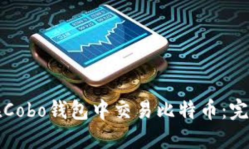 如何在Cobo钱包中交易比特币：完整指南