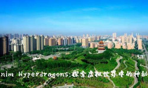 Tokenim Hyperdragons：探索虚拟世界中的神秘生物