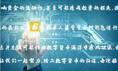  Tokenim钱包里的币有不能用的吗？ / 
 guanjianci Tokenim钱包, 数字货币, 资产安全 /guanjianci 

数字货币的多样性与Tokenim钱包的特点
在当今数字货币交易日益普及的时代，钱包的选择变得尤为重要。其中，Tokenim钱包因其便捷性和安全性而受到浩瀚用户的喜爱。我们不禁要问，Tokenim钱包里的币是否都可以使用呢？在深入这个话题之前，首先让我们一同回顾数字货币的多样性，理解钱包的运行原理。

数字货币种类及用途
数字货币种类繁多，从比特币到以太坊，再到稳定币、NFT等，使用方式各有不同。然而，数字货币的使用价值并不是所有币种都具备的。比如，一些山寨币由于缺乏实际应用场景，价格波动剧烈，给持有者带来了不小的困扰。这使得用户在选择数字资产时，需更加谨慎。多么令人振奋！而当我们把这些币存入Tokenim钱包时，却不一定能实现即时的交易需求。

Tokenim钱包的币种支持情况
Tokenim钱包支持多种主流数字货币，如比特币、以太坊、瑞波币等，这些币种在市场上具有较高的流通性与应用性。因此，用户可以放心使用这些主流币种进行交易和投资。不过，值得注意的是，Tokenim钱包也可能支持一些较小众的币种，这些币种虽然在钱包中显示，但未必能在主流交易所中顺利交易。

限制与风险——那些不能用的币
那么，Tokenim钱包里的币有不能用的吗？答案是肯定的！虽然所支持的币种众多，但许多小众币由于流动性差、交易对缺失等原因，可能导致用户在使用时遇到困难。例如，对于一些在市场上已经被遗弃的山寨币，虽然它们在钱包中显示，但如果没有合适的交易平台，用户便无法将其变现或进行进一步的交易。

如何判断币的使用价值？
在选择数字货币时，用户应关注以下几点来判断币的使用价值：首先，币的流动性。一般而言，流动性越高的币，更容易交易，更值得投资。其次，要了解该币的应用场景和技术背景，若该币具备实际的应用价值，便具有更高的使用潜力。最后，要注意市场的交易量和社群活跃度，这些是评估币种能否被广泛接受的重要指标。

资产安全性与风险管理
使用Tokenim钱包进行交易时，安全性不可小觑。对于那些价格波动较大的币种，用户更需谨慎管理个人资产，尽量避免将大量资本押注于不确定的币中。一旦遇到无法使用的情况，不仅会影响资金的流动性，甚至可能造成投资的损失。因此，使用Tokenim钱包前，务必对个人的资产配置进行合理规划，确保每一次投资决策都能够尽可能降低风险，多么令人欣慰的是，有了良好的规划，我们可以有效地保障自身权益。

如何Tokenim钱包的使用体验？
为了确保Tokenim钱包的使用体验达到最佳，以下几个方面值得注意：Firstly, 定期检查支持的币种列表和更新动态，保持对数字货币市场的敏感度。Secondly, 推荐使用Tokenim官方提供的最新版本软件，技术人员常常会对钱包进行安全性及功能性的更新，帮助用户获得更好的体验。Thirdly, 熟悉钱包的其他功能，比如交换功能、转账操作、币种增减等，充分利用Tokenim钱包的特色服务，从而提升数字资产的使用效率！

结语：和Tokenim一起探索数字货币的未来
总的来说，Tokenim钱包作为一款多功能的钱包，虽然支持多种数字货币，但并非所有币都能够顺利使用。在使用Tokenim钱包时，仔细选择资产，关注市场动向，合理规划投资，可以使用户在这片充满可能性的数字货币海洋中乘风破浪，收获满满！多么令人振奋的未来啊！

希望本文能为你在Tokenim钱包的使用提供有效的参考，帮助你在数字货币的投资旅程中走得更远更稳。无论是新手还是老手，了解每一种币的真实价值，才是保证资产安全及增长的关键。让我们一起努力，踏上数字货币的征途，去迎接那充满未知与期待的未来吧！