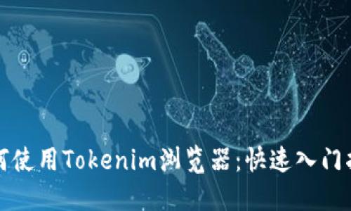 如何使用Tokenim浏览器：快速入门指南