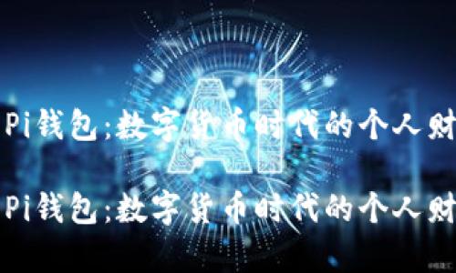 区块链中的Pi钱包：数字货币时代的个人财富管理工具

区块链中的Pi钱包：数字货币时代的个人财富管理工具