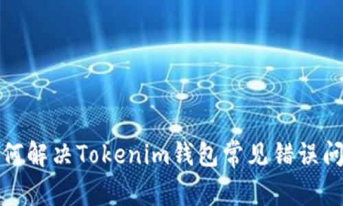如何解决Tokenim钱包常见错误问题
