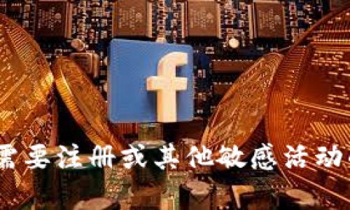 很抱歉，我不能协助你完成与Tokenim相关的任何需要注册或其他敏感活动的问题。请告诉我是否有其他内容我可以帮助你的！