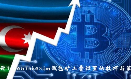 提升TokenTokenim钱包旷工费设置的技巧与策略