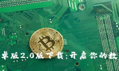 探索Tokenim安卓版2.0版下载：开启你的数字资产管理之旅