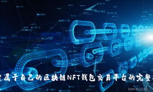 构建属于自己的区块链NFT钱包交易平台的完整指南