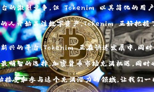 Tokenim存BTC吗？

Tokenim 是一个相对较新的数字资产管理平台，与许多其他平台一样，Tokenim 也提供了存储和管理比特币（BTC）的选项。然而，许多用户在决定将资产存入任何平台之前，必须仔细考虑几个关键因素。让我们来详细探索这个主题，帮助用户更好地了解 Tokenim 是否适合他们。

Tokenim 概述
Tokenim 是一个旨在为用户提供安全、便捷的数字资产管理服务的平台。它的核心使命是让每一个用户都能轻松接触到加密货币的世界，无论是新手还是老手，都能在这里找到适合自己的投资方式和工具。

在进入这个平台之前，了解其安全性、功能和用户体验是非常重要的。Tokenim 采用了现代加密技术来确保用户的资产安全，比如多重签名技术和冷存储等。这些措施使用户可以在较低风险的情况下存储自己的比特币。

比特币的存储安全
对于任何数字货币来说，存储安全都是最重要的考虑因素。比特币作为市场上最流行的加密货币，其安全存储尤为重要。Tokenim 通过采用先进的安全措施来保护用户的 BTC：

ul
    listrong冷存储：/strong大部分用户的资产存放在离线环境中，以防黑客攻击风险。/li
    listrong多重身份验证：/strong账户登录和交易操作都需经过多重身份验证，提高了账户安全性。/li
    listrong加密技术：/strong用户信息和交易数据使用高级别加密处理，防止数据泄露。/li
/ul

这些安全措施使得用户在 Tokenim 上存储比特币时能感到更加放心。尽管加密货币的市场充满波动和不确定性，但 Tokenim 为用户提供了一个较为安全的环境来存放他们的资产。

存储比特币的便利性
除了安全性，用户还必须考虑存储比特币的便利性。Tokenim 界面设计友好，无论是新手还是资深投资者都能快速上手。用户可以方便地进行以下操作：

ul
    listrong轻松存入资金：/strong用户可以通过多种方式将比特币存入 Tokenim，包括银行转账、其他数字货币转账等。/li
    listrong随时交易：/strong用户能够随时进行比特币的交易操作，买入或卖出都十分便捷。/li
    listrong实时监控:/strong 用户可以通过平台提供的实时数据监控自己资产的表现，快速做出投资决策。/li
/ul

这一切都使得 Tokenim 成为一个非常吸引人的选择。特别是在加密货币市场波动剧烈的时刻，能够快速而便利地进行交易，无疑能帮助用户抓住机会，获得更多回报！

用户反馈与口碑
尽管 Tokenim 是一个新平台，但已经积累了一些用户反馈。从整体来看，用户对 Tokenim 的评价是积极的。在论坛和社交媒体上，许多用户表示他们对这个平台的安全措施和用户体验非常满意。大家普遍认为，Tokenim 是一个值得信赖的存储比特币的地方！

当然，也有一些用户提出了一些改进意见，比如希望平台能够增加更多的数字资产支持，或者改进某些功能以提升用户体验。因此，Tokenim 不断根据用户的反馈进行，努力成为更好的数字资产管理平台。

Tokenim 在行业中的地位
在众多数字资产管理平台中，Tokenim 的确在竞争中占有一席之地。虽然面临自如如 Coinbase、Binance 等老牌平台的激烈竞争，但 Tokenim 以其简化的用户界面和安全的存储解决方案，吸引了不少新用户。

许多行业分析师指出，Tokenim 有潜力在未来进一步发展，特别是在加密货币普及和接受度提高的背景下。越来越多的人开始关注数字资产，Tokenim 正好把握了这个趋势，致力于为广大用户提供更好的服务。

总结
综上所述，Tokenim 是一个支持比特币存储的数字资产管理平台，其安全性和便利性都得到了用户的认可。作为一个新兴的平台，Tokenim 正在快速发展中，同时也在不断提升用户体验。

然而，用户在存储资产之前仍然需要进行全面的个人研究，深入了解平台的功能、安全性和用户反馈，以确保自己做出最明智的选择。加密货币市场充满机遇，同时也伴随着风险，因此，每一个投资决策都应该做好充分的准备。

希望通过这篇文章，能帮助你了解 Tokenim 是否合适你存储比特币的需求。多么令人振奋的是，有越来越多的人开始接受和参与这个充满潜力的领域，让我们一同期待加密货币未来的美好前景吧！
