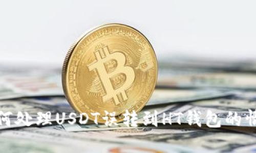 如何处理USDT误转到HT钱包的情况