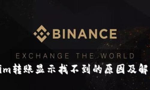 Tokenim转账显示找不到的原因及解决方案