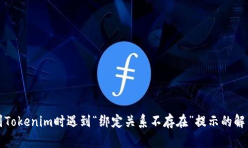 提币到Tokenim时遇到“绑定关系不存在”提示的解决方案