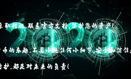   如何保护你的Tokenim助记词，防止泄漏与盗窃 / 
 guanjianci Tokenim,  助记词,  安全 /guanjianci 

什么是Tokenim助记词？
Tokenim助记词是一种重要的安全工具，广泛应用于各种加密货币和区块链钱包。它由一组随机生成的单词组成，通常是12到24个单词，作为恢复和访问您的钱包的凭证。想象一下，您的助记词就像一个秘密钥匙，能够打开您财富的大门。只要握有这把钥匙，您就可以随时访问和管理您的数字资产。但如果一旦它泄露，那将会导致不可挽回的损失！多么令人担忧啊！

助记词泄漏的后果
不幸的是，助记词的泄漏和盗窃事件层出不穷，给许多用户带来了巨大的财务损失。在一个没有中央机构监管的加密货币世界，盗贼可以轻易利用用户的助记词，转移、交易，甚至彻底清空他们的钱包。想象一下，您辛辛苦苦积累的财富，一瞬间就被他人所夺走，真是令人痛心不已！

为何助记词会泄漏？
助记词泄漏的原因多种多样，常见的包括：
ul
    listrong钓鱼网站和恶意软件：/strong网络上存在多种仿冒网站和恶意软件，它们会试图诱使您输入助记词。一旦您上当受骗，您的助记词就会被盗取。/li
    listrong社交工程攻击：/strong一些黑客通过伪装成技术支持或其他可信赖的人员，来获取用户的助记词。保护您的个人信息，永远是安全的第一步！/li
    listrong未妥善保管：/strong如果您在不安全的地方存放助记词，诸如纸张或文档中，极易被他人发现或误用。/li
/ul

如何有效保护Tokenim助记词？
保护您的Tokenim助记词至关重要，以下是一些有效的方法，供您参考：

h41. 使用硬件钱包/h4
硬件钱包是一种物理设备，能安全存储您的助记词和数字资产。与在线钱包相比，硬件钱包可以提供更高的安全性，能够有效防止黑客攻击。推荐使用一些知名品牌的硬件钱包，比如Ledger和Trezor。多么令人振奋！您只需将其连接到电脑或手机，即可管理您的资产，同时确保您的助记词不暴露在网络上！

h42. 纸质备份/h4
将您的助记词写在纸上，并存放在一个安全的地方。确保这个地方是防火、防水，并能够避免意外的丢失或损坏。虽然这似乎是一个简单的办法，但却能有效地防止黑客通过网络攻击而窃取您的信息！

h43. 不要与他人分享/h4
无论对方多么可信，都不要分享您的助记词。即使是您的家人或朋友，也无法保证他们不会无意间泄露。这是保护您的数字资产的一条基本原则！

h44. 设定强密码/h4
为您的Tokenim账户设置一个强密码，并定期更改它。强密码应包含字母、数字和特殊字符，并且长度应在8个字符以上。多么重要的安全举措啊！

如何识别攻击和提高警惕
保护助记词的同时，识别潜在的攻击也是非常重要的。留意以下信号，帮助您提高警惕，防止上当：

ul
    listrong可疑链接：/strong避免点击不熟悉或可疑的链接。许多钓鱼网站伪装成合法网站，诱导用户输入其助记词。/li
    listrong异常请求：/strong如果有人主动联系您，要求提供个人信息或助记词，请务必保持警惕。合法的公司通常从不会以这种方式要求您提供任何敏感信息！/li
/ul

定期检查安全性
定期检查您的Tokenim账户安全性，以确保一切正常。审视一下您的交易历史，查看是否有未经授权的交易，并确保您的助记词未被泄露。如果发现异常，请立即采取措施，联系官方支持，保护您的资产！

结论
保护您的Tokenim助记词是保护您数字资产的重中之重。通过采取安全措施，不分享您的助记词，使用硬件钱包，您不仅能确保财产安全，还能安心地享受加密货币的乐趣。不要小觑任何小细节，安全和信任是建立在小心谨慎的基础之上的！多么希望每一位用户都能避免助记词泄漏的困扰，安心地管理自己的数字财富！ 

在数字经济飞速发展的今天，安全意识显得愈发重要。希望大家能在享受这一新时代带来的便利时，也能时刻保持警惕，让我们的资产安然无恙！每一次的细心防护，都是对未来的负责！