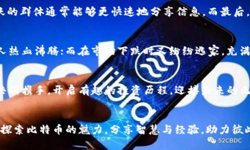 比特币钱包群：安全交易与投资者交流的理想空间

比特币钱包, 加密货币, 投资交流/guanjianci

引言
近年来，比特币作为一种新兴的数字货币，吸引了越来越多的人参与其中。不论是出于投资、交易还是探寻金融创新的好奇心，使用比特币的人数与日俱增。在这个快速发展的领域中，创建一个比特币钱包群体显得尤为重要。这不仅为人们提供了一个交流平台，也为安全交易和提升投资文盲提供了良好的基础。

比特币钱包的基本概念
首先，我们需要了解什么是比特币钱包。比特币钱包可以视为用于存储和管理比特币的数字钱包。它使用户可以发送、接收和管理自己的比特币资产。大多数钱包会通过公钥和私钥的方式来确保交易的安全性。公钥相当于银行账户号码，是可以公开分享的；而私钥则是用户的密码，只有自己知道，绝不能泄露！多么重要的一点啊，私钥的泄露可能意味着你所有的比特币都不翼而飞！

为什么选择加入比特币钱包群
加入比特币钱包群，能够为用户带来多重好处。首先，能够与其他投资者和用户进行实时交流，分享彼此的经验与技巧。其次，很多群体会分享最新的市场分析和交易技巧，帮助成员更好地把握投资时机。最重要的是，在这个信息碎片化的时代，加入微信群可以让你不再孤单，能与志同道合的人一起探索这项前景广阔的投资领域，多么令人振奋啊！

安全性的重要性
在谈论比特币钱包时，安全性无疑是最重要的话题之一。随着加密货币市场的不断扩展，各种针对钱包的攻击手段层出不穷。很多初入场的投资者往往对于这些风险没有足够的防范心理，结果一不小心就可能遭遇损失。因此，一个安全的比特币钱包群不仅能够帮助用户更好地理解安全防护措施，还可以及时获取最新的安全资讯和预警信息。你可曾想过，群里的朋友们可能就在第一时间提醒你某个知名钱包的安全漏洞？！

如何选择合适的钱包群
面对琳琅满目的比特币钱包群，如何选择一个合适的呢？首先，可以关注群体的成员组成。看看群中是否有一些经验丰富的投资者，交流的内容是否精彩丰富。其次，可以观察群的活跃度，活跃的群体通常能够更快速地分享信息。而最后，群体的管理和规则也非常重要，一个有效的管理机制能够提高群体的整体氛围，确保交流的质量！

比特币市场的情感和理性
加入比特币钱包群，很多人都是带着激情与期待的，希望在这个市场中分一杯羹。在一次次的价格波动中，情绪往往会左右我们做出决策。不少投资者在市场高峰期时选择买入，新闻刷屏让人热血沸腾；而在市场下跌时又纷纷逃家，充满恐惧。然而，情感与理性之间的平衡，恰恰是成功的关键。我们应该在群里与朋友们分享彼此的看法，帮助彼此理性分析市场走势，避免冲动决策带来的后果！

结尾：携手共创未来
在快速变化的比特币市场中，加入一个好的比特币钱包群，让我们能够更好地应对未知的挑战和风险。通过不断交流和分享，多么令人期待我们的知识会不断丰富，交易会逐步安全！让我们共同携手，开启有趣的投资历程，迎接未来的无限可能吧！

总结与建议
总而言之，加入比特币钱包群不仅可以获得有益的知识、经验与资源，而且能为我们建立一个坚实的后盾，有效地应对市场风险。在这个充满机遇的时刻，何不与更多志同道合的朋友们一起，探索比特币的魅力，分享智慧与经验，助力彼此，在这条道路上走得更远，更稳？让未来充满期待和惊喜！