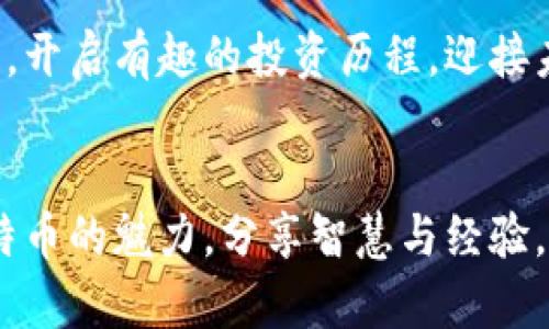 比特币钱包群：安全交易与投资者交流的理想空间

比特币钱包, 加密货币, 投资交流/guanjianci

引言
近年来，比特币作为一种新兴的数字货币，吸引了越来越多的人参与其中。不论是出于投资、交易还是探寻金融创新的好奇心，使用比特币的人数与日俱增。在这个快速发展的领域中，创建一个比特币钱包群体显得尤为重要。这不仅为人们提供了一个交流平台，也为安全交易和提升投资文盲提供了良好的基础。

比特币钱包的基本概念
首先，我们需要了解什么是比特币钱包。比特币钱包可以视为用于存储和管理比特币的数字钱包。它使用户可以发送、接收和管理自己的比特币资产。大多数钱包会通过公钥和私钥的方式来确保交易的安全性。公钥相当于银行账户号码，是可以公开分享的；而私钥则是用户的密码，只有自己知道，绝不能泄露！多么重要的一点啊，私钥的泄露可能意味着你所有的比特币都不翼而飞！

为什么选择加入比特币钱包群
加入比特币钱包群，能够为用户带来多重好处。首先，能够与其他投资者和用户进行实时交流，分享彼此的经验与技巧。其次，很多群体会分享最新的市场分析和交易技巧，帮助成员更好地把握投资时机。最重要的是，在这个信息碎片化的时代，加入微信群可以让你不再孤单，能与志同道合的人一起探索这项前景广阔的投资领域，多么令人振奋啊！

安全性的重要性
在谈论比特币钱包时，安全性无疑是最重要的话题之一。随着加密货币市场的不断扩展，各种针对钱包的攻击手段层出不穷。很多初入场的投资者往往对于这些风险没有足够的防范心理，结果一不小心就可能遭遇损失。因此，一个安全的比特币钱包群不仅能够帮助用户更好地理解安全防护措施，还可以及时获取最新的安全资讯和预警信息。你可曾想过，群里的朋友们可能就在第一时间提醒你某个知名钱包的安全漏洞？！

如何选择合适的钱包群
面对琳琅满目的比特币钱包群，如何选择一个合适的呢？首先，可以关注群体的成员组成。看看群中是否有一些经验丰富的投资者，交流的内容是否精彩丰富。其次，可以观察群的活跃度，活跃的群体通常能够更快速地分享信息。而最后，群体的管理和规则也非常重要，一个有效的管理机制能够提高群体的整体氛围，确保交流的质量！

比特币市场的情感和理性
加入比特币钱包群，很多人都是带着激情与期待的，希望在这个市场中分一杯羹。在一次次的价格波动中，情绪往往会左右我们做出决策。不少投资者在市场高峰期时选择买入，新闻刷屏让人热血沸腾；而在市场下跌时又纷纷逃家，充满恐惧。然而，情感与理性之间的平衡，恰恰是成功的关键。我们应该在群里与朋友们分享彼此的看法，帮助彼此理性分析市场走势，避免冲动决策带来的后果！

结尾：携手共创未来
在快速变化的比特币市场中，加入一个好的比特币钱包群，让我们能够更好地应对未知的挑战和风险。通过不断交流和分享，多么令人期待我们的知识会不断丰富，交易会逐步安全！让我们共同携手，开启有趣的投资历程，迎接未来的无限可能吧！

总结与建议
总而言之，加入比特币钱包群不仅可以获得有益的知识、经验与资源，而且能为我们建立一个坚实的后盾，有效地应对市场风险。在这个充满机遇的时刻，何不与更多志同道合的朋友们一起，探索比特币的魅力，分享智慧与经验，助力彼此，在这条道路上走得更远，更稳？让未来充满期待和惊喜！