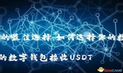 钱包接收USDT的最佳选择：如何选择你的数字资产保护者

如何选择适合的数字钱包接收USDT