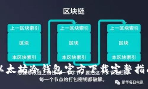 以太坊冷钱包官方下载完整指南