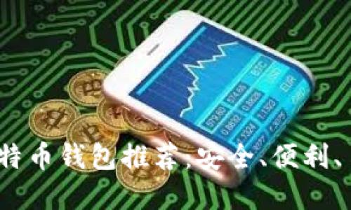 2017年比特币钱包推荐：安全、便利、易用的选择