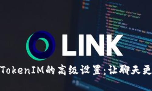 全面解读TokenIM的高级设置：让聊天更安全高效