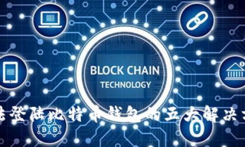 无法登陆比特币钱包的五大解决方案